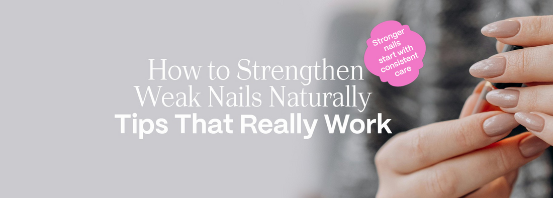 How to Strengthen Weak Nails Naturally – Tips That Really Work